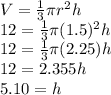 V = \frac{1}{3} \pi r^2 h \\12 = \frac{1}{3} \pi (1.5)^2 h \\12 = \frac{1}{3} \pi (2.25) h\\12 = 2.355h\\5.10 = h