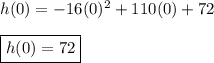 h(0)=-16(0)^2+110(0)+72 \\ \\ \boxed{h(0)=72}