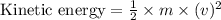 \text {Kinetic energy}=\frac{1}{2} \times m \times(v)^{2}