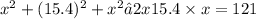 x^2 + (15.4)^2 + x^2 – 2 x 15.4 \times x   = 121