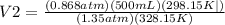 V2=\frac{(0.868atm)(500mL)(298.15K|)}{(1.35atm)(328.15K)}