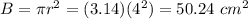 B=\pi r^{2}=(3.14)(4^{2})=50.24\ cm^{2}