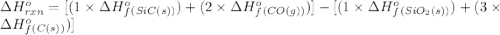 \Delta H^o_{rxn}=[(1\times \Delta H^o_f_{(SiC(s))})+(2\times \Delta H^o_f_{(CO(g))})]-[(1\times \Delta H^o_f_{(SiO_2(s))})+(3\times \Delta H^o_f_{(C(s))})]