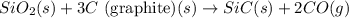 SiO_2(s)+3C\text{ (graphite)}(s)\rightarrow SiC(s)+2CO(g)
