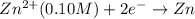 Zn^{2+}(0.10M)+2e^{-}\rightarrow Zn
