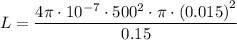 L=\dfrac{4\pi\cdot10^{-7}\cdot500^{2}\cdot\pi\cdot\left(0.015\right)^{2}}{0.15}