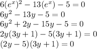 6(e^x)^{2}-13(e^x)-5=0\\6y^2-13y-5=0\\6y^2+2y-15y-5=0\\2y(3y+1)-5(3y+1)=0\\(2y-5)(3y+1)=0