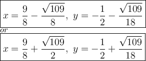 \large\boxed{x=\dfrac{9}{8}-\dfrac{\sqrt{109}}{8},\ y=-\dfrac{1}{2}-\dfrac{\sqrt{109}}{18}}\\or\\\boxed{x=\dfrac{9}{8}+\dfrac{\sqrt{109}}{2},\ y=-\dfrac{1}{2}+\dfrac{\sqrt{109}}{18}}