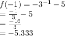 f(-1) =-3^{-1}-5\\=\frac{-1}{3} -5\\=\frac{-16}{3}\\=-5.333