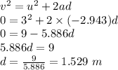 v^2=u^2+2ad\\0=3^2+2\times (-2.943)d\\0=9-5.886d\\5.886d=9\\d=\frac{9}{5.886}=1.529\ m
