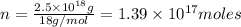 n=\frac{2.5\times 10^{18} g}{18 g/mol}=1.39\times 10^{17} moles