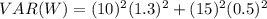 VAR(W)=(10)^{2}(1.3)^{2}+(15)^{2}(0.5)^{2}