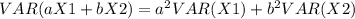 VAR(aX1+bX2)=a^{2}VAR(X1)+b^{2}VAR(X2)