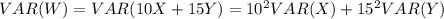 VAR(W)=VAR(10X+15Y)=10^{2}VAR(X)+15^{2}VAR(Y)