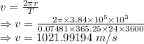 v=\frac{2\pi r}{T}\\\Rightarrow v=\frac{2\pi \times 3.84\times 10^5\times 10^3}{0.07481\times 365.25\times 24\times 3600}\\\Rightarrow v=1021.99194\ m/s