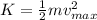 K=\frac{1}{2}mv_{max}^2