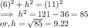 (6)^2  + h^2  = (11)^2\\\implies h^2  = 121 - 36  = 85\\or, h = \sqrt{85}  = 9.22