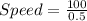 Speed = \frac{100}{0.5 }