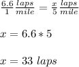 \frac{6.6}{1}\frac{laps}{mile}=\frac{x}{5}\frac{laps}{mile} \\ \\x=6.6*5\\ \\ x=33\ laps