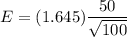 E= (1.645)\dfrac{50}{\sqrt{100}}