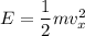 E=\dfrac{1}{2}mv_x^2