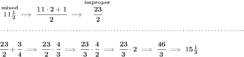 \bf \stackrel{mixed}{11\frac{1}{2}}\implies \cfrac{11\cdot 2+1}{2}\implies \stackrel{improper}{\cfrac{23}{2}} \\\\[-0.35em] ~\dotfill\\\\ \cfrac{23}{2}\div \cfrac{3}{4}\implies \cfrac{23}{2}\cdot \cfrac{4}{3}\implies \cfrac{23}{3}\cdot \cfrac{4}{2}\implies \cfrac{23}{3}\cdot 2\implies \cfrac{46}{3}\implies 15\frac{1}{3}