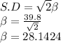 S.D=\sqrt{2} \beta\\\beta=\frac{39.8}{\sqrt{2}}\\\beta=28.1424
