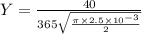 Y=\frac{40}{365\sqrt{\frac{\pi\times 2.5\times 10^{-3}}{2} } }