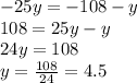 -25y=-108-y\\108=25y-y\\24y=108\\y=\frac{108}{24}=4.5