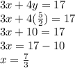 3x+4y=17\\3x+4(\frac{5}{2} )=17\\3x+10=17\\3x=17-10\\x=\frac{7}{3}