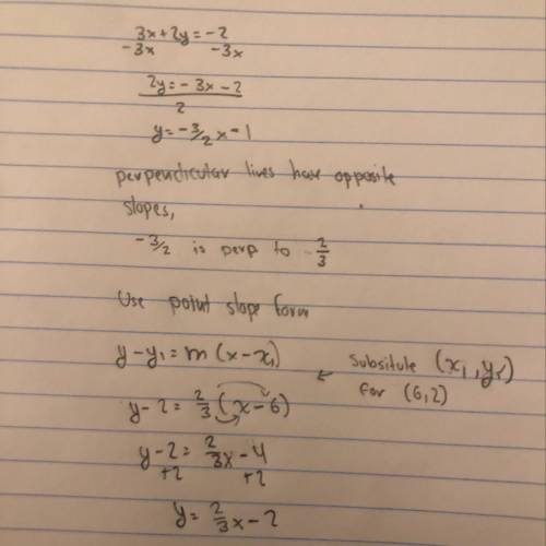 Find the equation of the line that is perpendicular to 3x + 2y = -2 and goes through the point (6,2)