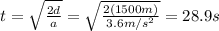 t=\sqrt{\frac{2d}{a}}=\sqrt{\frac{2(1500 m)}{3.6 m/s^2}}=28.9 s