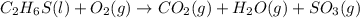 C_2H_6S(l)+O_2(g)\rightarrow CO_2(g)+H_2O(g)+SO_3(g)