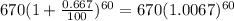 670(1 + \frac{0.667}{100})^{60} = 670(1.0067)^{60}