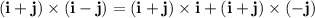 (\mathbf i+\mathbf j)\times(\mathbf i-\mathbf j)=(\mathbf i+\mathbf j)\times\mathbf i+(\mathbf i+\mathbf j)\times(-\mathbf j)