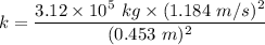 k=\dfrac{3.12\times 10^5\ kg\times (1.184\ m/s)^2}{(0.453\ m)^2}