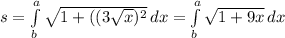s=\int\limits^a_b {\sqrt{1+((3\sqrt{x}) ^2} } \, dx=\int\limits^a_b {\sqrt{1+9x} } \, dx