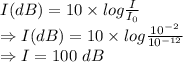 I(dB)=10\times log\frac{I}{I_0}\\\Rightarrow I(dB)=10\times log\frac{10^{-2}}{10^{-12}}\\\Rightarrow I=100\ dB