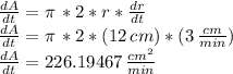 \frac{dA}{dt} =\pi\,*2*r*\frac{dr}{dt}\\\frac{dA}{dt} =\pi\,*2*(12\,cm)*(3\,\frac{cm}{min}) \\\frac{dA}{dt} =226.19467 \,\frac{cm^2}{min}\\