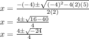 x = \frac {- (- 4) \pm \sqrt {(- 4) ^ 2-4 (2) (5)}} {2 (2)}\\x = \frac {4 \pm \sqrt {16-40}} {4}\\x = \frac {4 \pm \sqrt {-24}} {4}