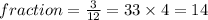 fraction=\frac{3}{12}={3}{3\times 4}={1}{4}