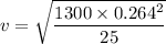 v=\sqrt{\dfrac{1300\times 0.264^2}{25}}
