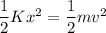 \dfrac{1}{2}Kx^2=\dfrac{1}{2}mv^2