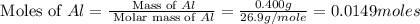 \text{ Moles of }Al=\frac{\text{ Mass of }Al}{\text{ Molar mass of }Al}=\frac{0.400g}{26.9g/mole}=0.0149moles