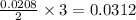 \frac{0.0208}{2}\times 3=0.0312
