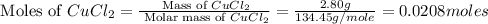\text{ Moles of }CuCl_2=\frac{\text{ Mass of }CuCl_2}{\text{ Molar mass of }CuCl_2}=\frac{2.80g}{134.45g/mole}=0.0208moles