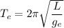 T_{e}=2\pi\sqrt{\dfrac{L}{g_{e}}}