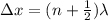 \Delta x = (n+\frac{1}{2})\lambda