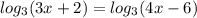 log_3(3x+2)=log_3(4x-6)