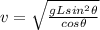 v = \sqrt{\frac{gLsin^2\theta}{cos\theta}}